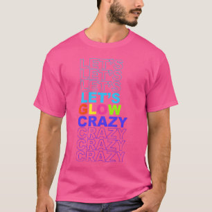LetS Glow Crazy In Bright Colors Dance Wear 80S bo T-Shirt