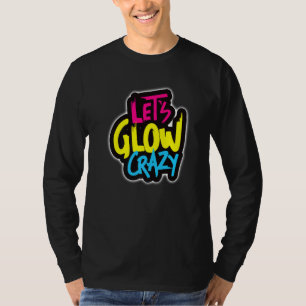 Let's Glow Crazy, In Bright Colours Dance Wear 80' T-Shirt