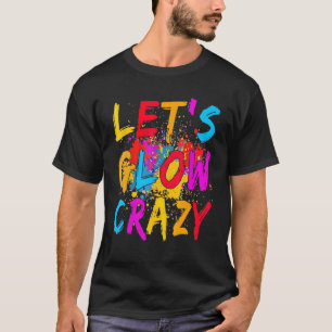 Lets Glow Crazy Outfit Retro Colourful Party Birth T-Shirt