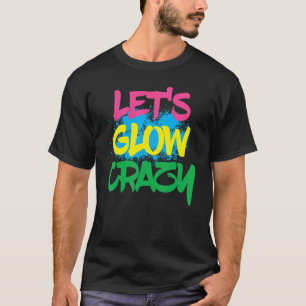 Lets Glow Crazy Paint Splatter Glow Party Birthday T-Shirt