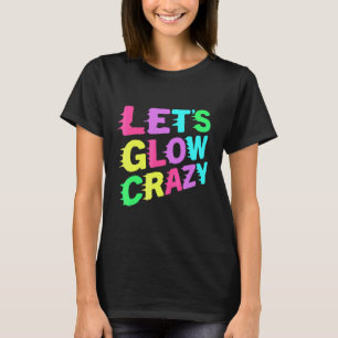 Let's Glow Crazy Party 80s 90s Retro Costume Party T-Shirt