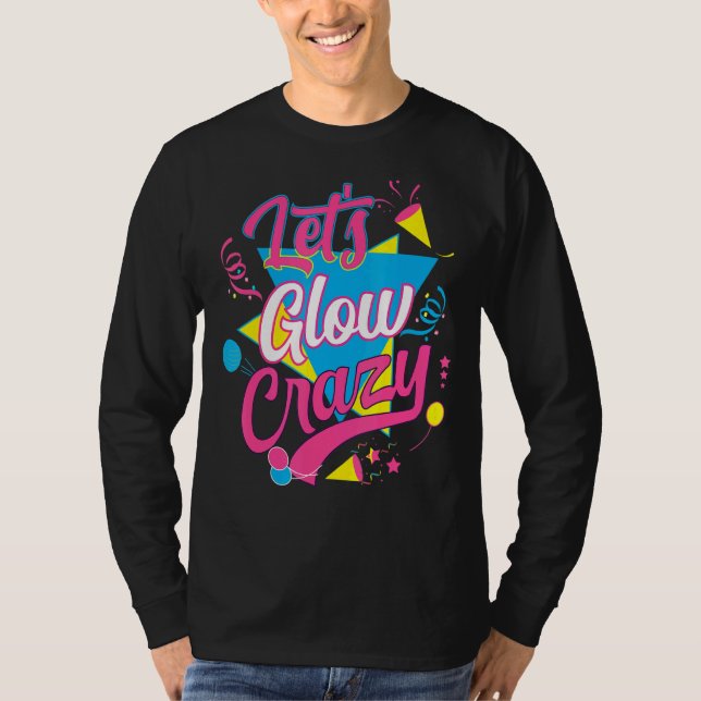 Lets Glow Crazy Party Birthday 80s Retro Costume G T-Shirt (Front)