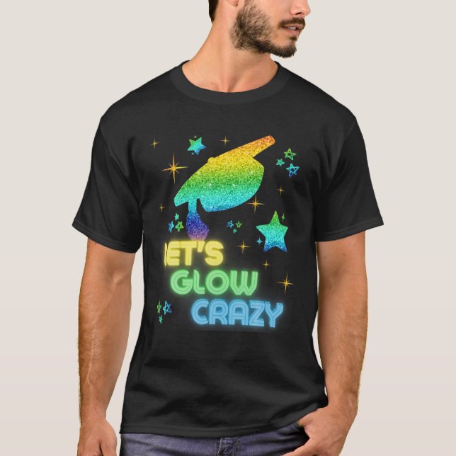 Let's Glow Crazy Party Cool Graduation Glow Party T-Shirt (Front)
