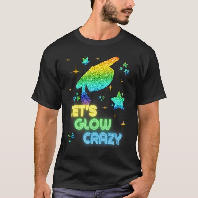 Let's Glow Crazy Party Cool Graduation Glow Party  T-Shirt (Front)