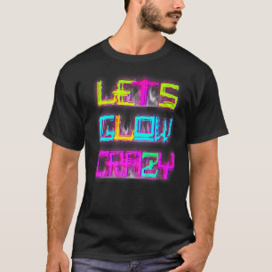 Lets Glow Crazy Party Retro 80s 90s Rave Colour T-Shirt