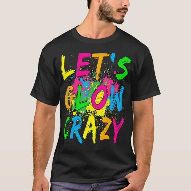 Lets Glow Crazy Party  Retro 80s Rave Colour T-Shirt (Front)