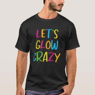 Let's Glow Crazy Perfect Outfit For Party Retro Co T-Shirt