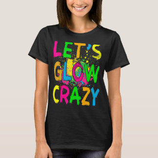 Let's Glow Crazy Retro Colourful Party Outfits T-Shirt