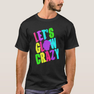 Lets Glow Crazy Retro Techno Raves Dance Party Neo T-Shirt