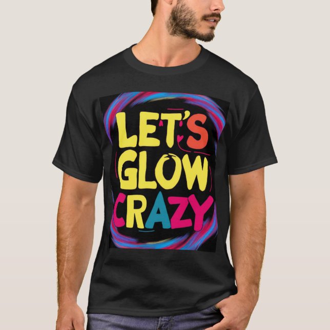 Let's glow crazy T-Shirt (Front)