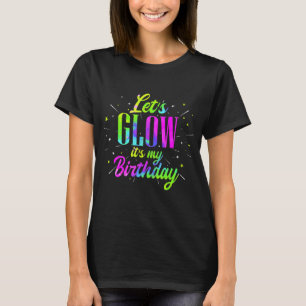 Lets Glow Its My Birthday Retro Neon Fluorescent P T-Shirt