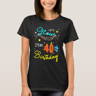Let's Glow Party It's My 40th Birthday Matching Fa T-Shirt