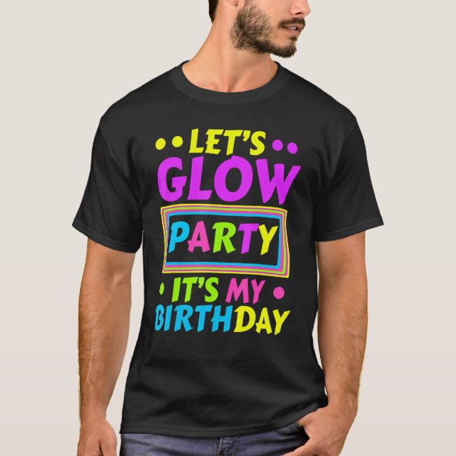 Let's Glow Party It's My Birthday Neon Lights Part T-Shirt (Front)