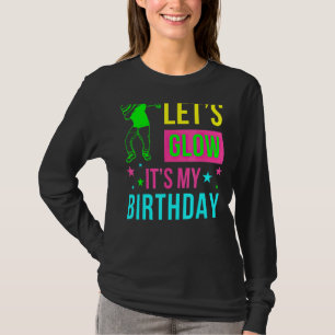 Let's Glow Party It's My Birthday  Tee