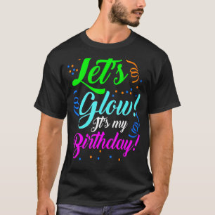 Let's Glow Party It's My Birthday Theme 80s Party T-Shirt