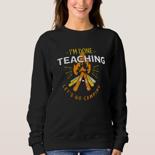 Lets Go Camping Done Teaching Teacher Life Camping Sweatshirt (Front)