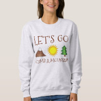 Let's Go Climb a Mountain Mountains Sweatshirt