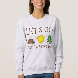 Let's Go Climb a Mountain Mountains Sweatshirt