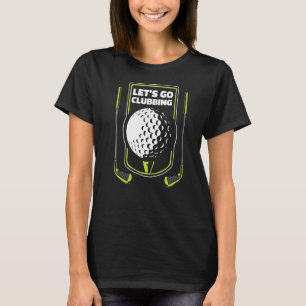 Let's Go Clubbing Player Pro Golfer Golfing Legend T-Shirt