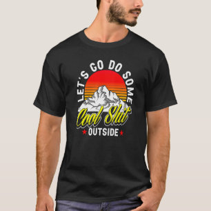 Let's Go Do Some Cool Stuff Outside Hiking Mountai T-Shirt