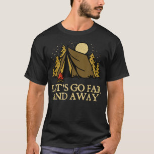 Lets Go Far and Away Camping Hiking Camper Hiker F T-Shirt