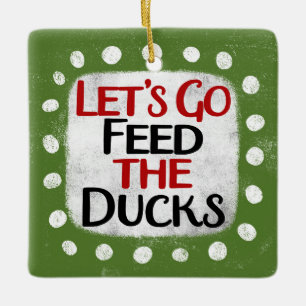 Let's Go Feed The Ducks Ornament