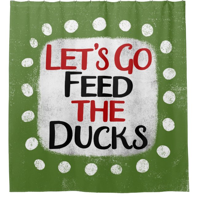 Let's Go Feed The Ducks Shower Curtain (Front)