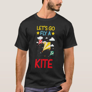 Let's Go Fly A Kite In The Sky Flying Toy Kite T-Shirt