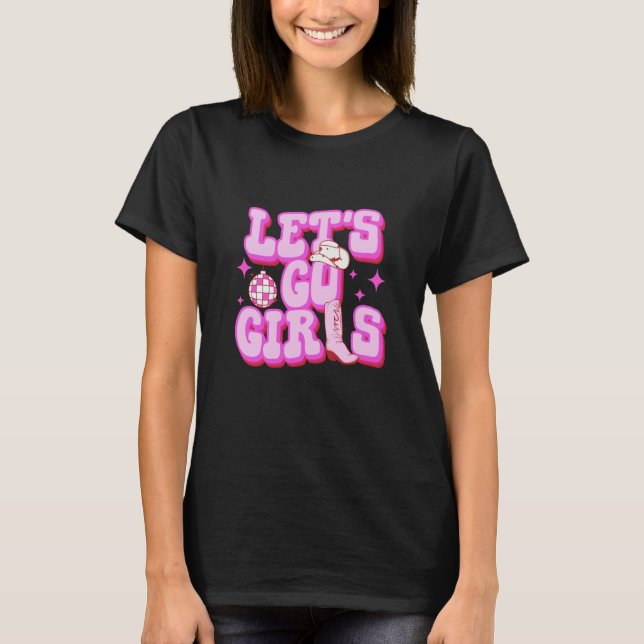 Let's Go Girls Cowgirl Boot Country Western Southe T-Shirt (Front)
