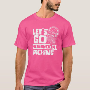 Let's Go Mushroom Picking Collecting Collect Picke T-Shirt
