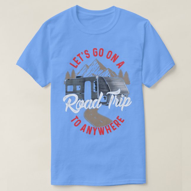 Lets Go On A Road Trip To Nowhere T-Shirt (Design Front)