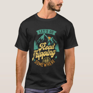 Let'S Go Road Tripg Somewhere Road Trip Camg Outdo T-Shirt