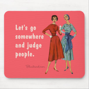 Let's go somewhere and judge people. mouse pad