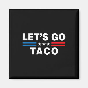 Let's Go Taco Funny Taco Trump T.a.c.o Funny Polit Magnet