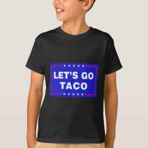 Let's Go Taco Funny Taco Trump T.a.c.o Let's Go Ta T-Shirt