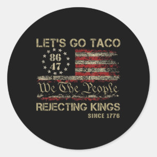 Let's Go Taco Rejecting Kings Since 1776 American Classic Round Sticker