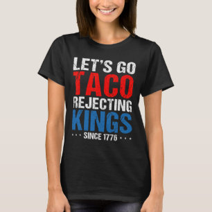 Let's Go Taco Rejecting Kings Since 1776 Retro 4th T-Shirt