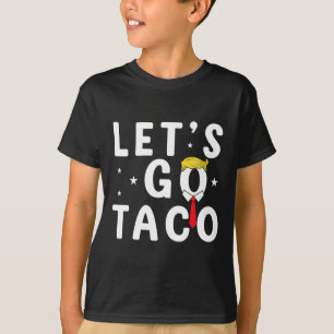 Let's Go Taco Shirt Funny Trump Always Chickens Ou