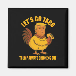 Let's Go Taco Trump Always Chickens Out Funny Taco Magnet