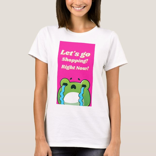 lets go to shopping right now T-Shirt (Front)