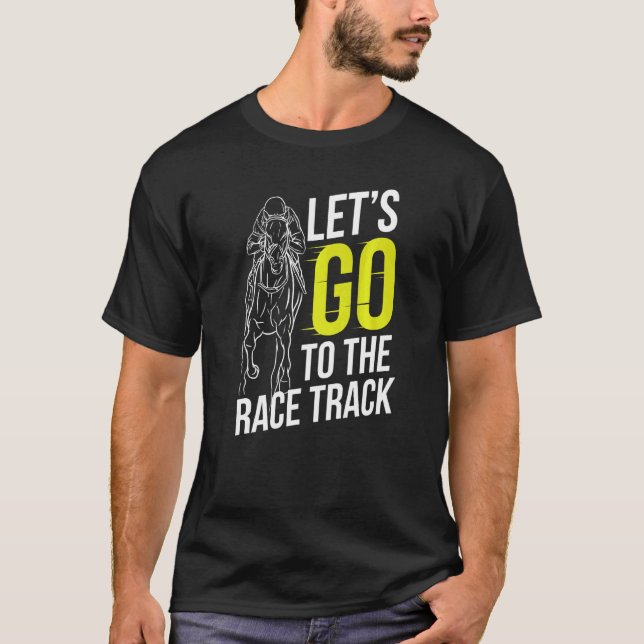 Let's Go To The Race Track Horse Racing Horses Rac T-Shirt (Front)