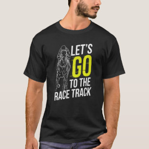 Let's Go To The Race Track Horse Racing Horses Rac T-Shirt