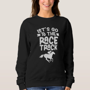 Let's Go To The Race Track Horses Racing Racer Hor Sweatshirt