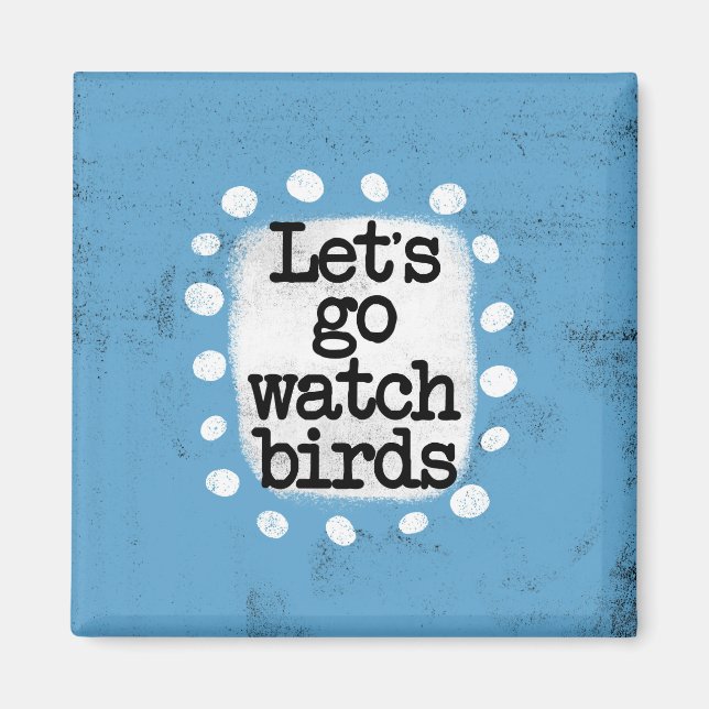 Let's Go Watch Birds Refrigerator Magnet (Front)