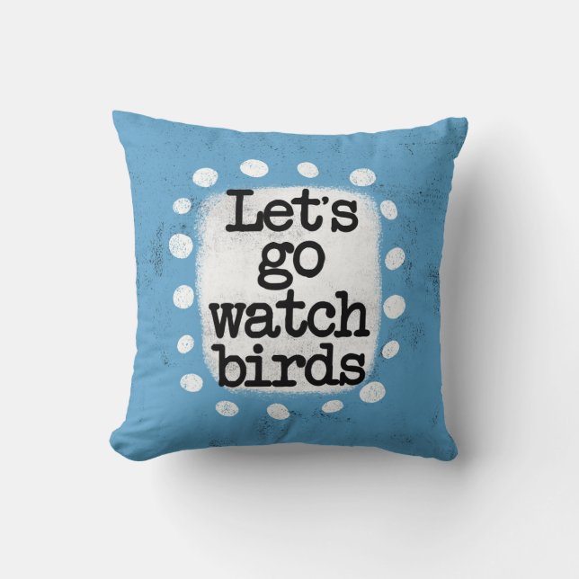 Let's Go Watch Birds Throw Pillow (Front)