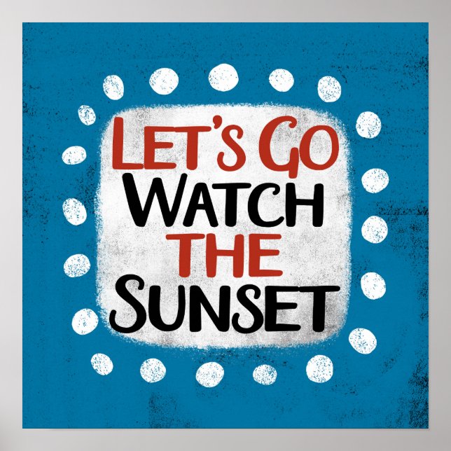 Let's Go Watch The Sunset Poster Wall Art (Front)