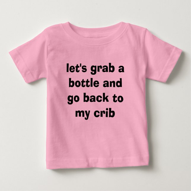 let's grab a bottle and go back to my crib baby T-Shirt (Front)