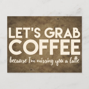 Let's grab coffee because i'm missing you a latte postcard