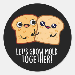 Let's Grow Mould Together Funny Bread Pun Dark BG Classic Round Sticker