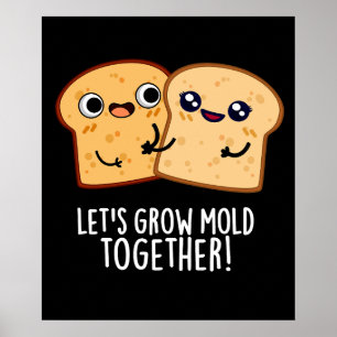 Let's Grow Mould Together Funny Bread Pun Dark BG Poster
